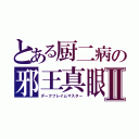 とある厨二病の邪王真眼力Ⅱ（ダークフレイムマスター）