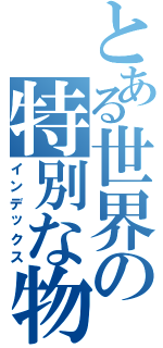 とある世界の特別な物語（インデックス）