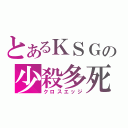 とあるＫＳＧの少殺多死（クロスエッジ）