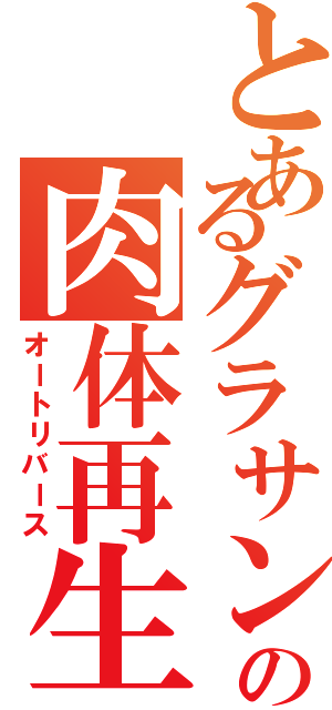 とあるグラサンの肉体再生（オートリバース）