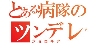 とある病隊のツンデレ（ジョロキア）