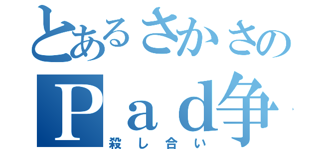 とあるさかさのＰａｄ争奪戦（殺し合い）