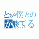 とある僕とのか勝てるわけ（インデックス）