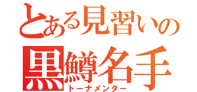 とある見習いの黒鱒名手（トーナメンター）