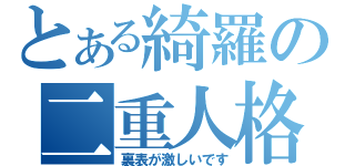 とある綺羅の二重人格（裏表が激しいです）