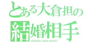 とある大倉担の結婚相手（ＯＫＵＲＡＴＡＤＡＹＯＳＨＩ）