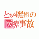 とある魔術の医療事故（アクシデント）