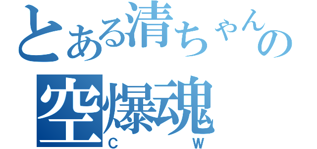 とある清ちゃんの空爆魂（ＣＷ）