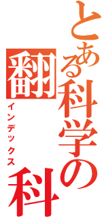 とある科学の翻  科技（インデックス）
