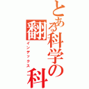 とある科学の翻  科技（インデックス）