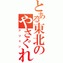 とある東北のやさぐれ者（アツミン）