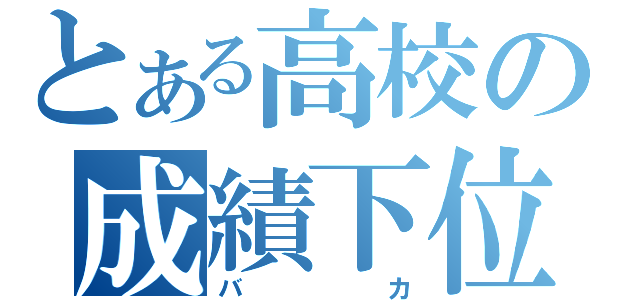 とある高校の成績下位（バカ）