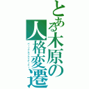 とある木原の人格変遷（パーソナルフルイディティ）