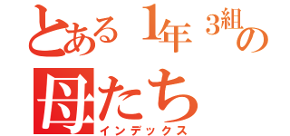 とある１年３組の母たち（インデックス）