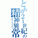 とある２１世紀の精神異常者（スキッツォイドマン）