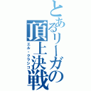 とあるリーガの頂上決戦（エル・クラシコ）