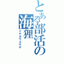 とある部活の海狸（ミヤカワユウヤ）