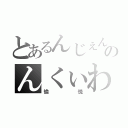 とあるんじぇんじょんのんくぃわぇ（愉悦）