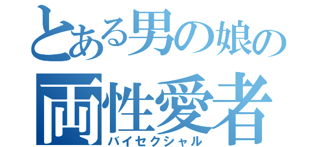 とある男の娘の両性愛者（バイセクシャル）