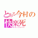 とある今村の快楽死（テクノブレイク）