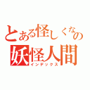 とある怪しくないの妖怪人間（インデックス）