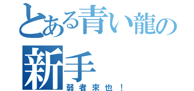 とある青い龍の新手（弱者來也！）