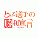 とある選手の勝利宣言（ウィナーズスタイル）