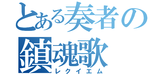 とある奏者の鎮魂歌（レクイエム）