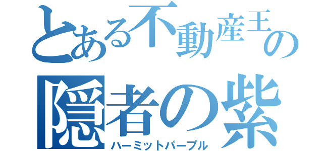 とある不動産王の隠者の紫（ハーミットパープル）