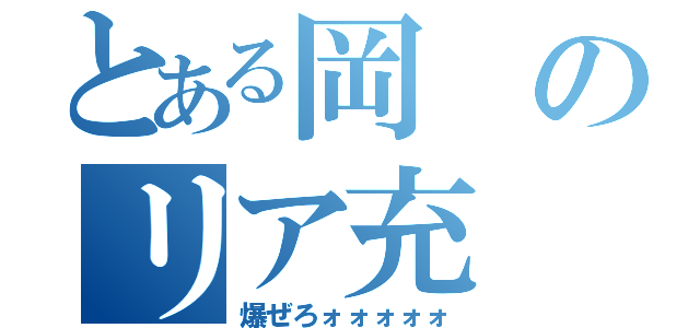 とある岡のリア充（爆ぜろォォォォォ）