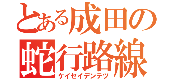 とある成田の蛇行路線（ケイセイデンテツ）