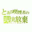 とある喫煙者の現実放棄（ニート連合）