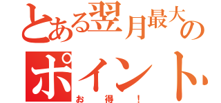 とある翌月最大６倍ポイントがのポイントが（お得！）