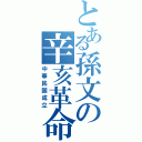 とある孫文の辛亥革命（中華民国成立）