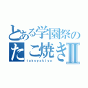 とある学園祭のたこ焼き屋Ⅱ（ｔａｋｏｙａｋｉｙａ）