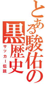 とある駿佑の黒歴史（サッカー伝説）