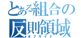 とある組合の反則領域（オフサイド）