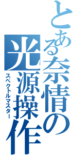 とある奈情の光源操作（スペクトルマスター）