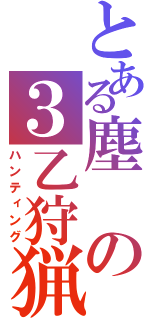 とある塵の３乙狩猟（ハンティング）