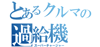 とあるクルマの過給機（スーパーチャージャー）