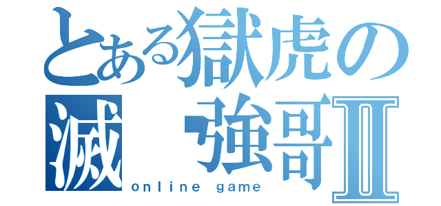 とある獄虎の滅絕強哥Ⅱ（ｏｎｌｉｎｅ ｇａｍｅ）