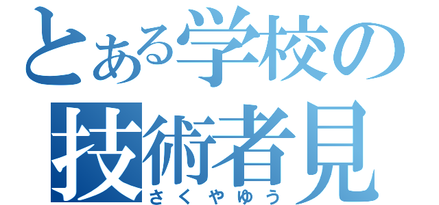 とある学校の技術者見習い（さくやゆう）