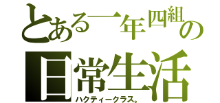 とある一年四組の日常生活（ハクティークラス。）