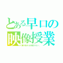 とある早口の映像授業（聞き取れる自信がない。）