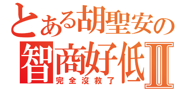 とある胡聖安の智商好低Ⅱ（完全沒救了）