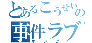 とあるこうせいの事件ラブ（マジか）