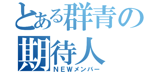 とある群青の期待人（ＮＥＷメンバー）