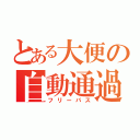 とある大便の自動通過（フリーパス）