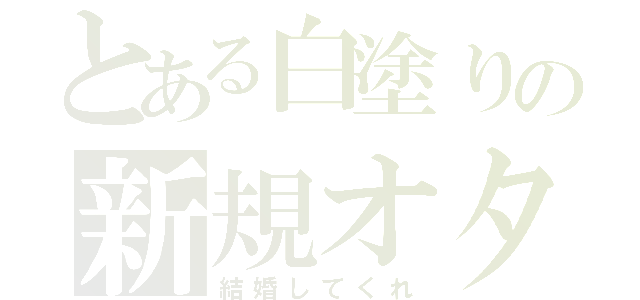 とある白塗りの新規オタク（結婚してくれ）