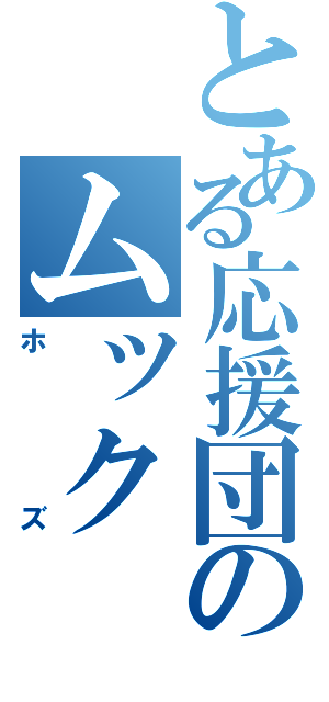 とある応援団のムック（ホズ）